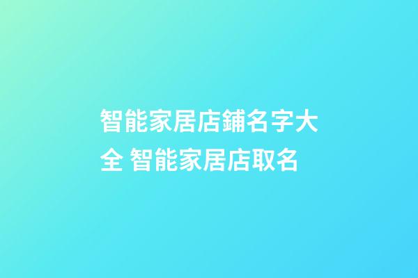 智能家居店鋪名字大全 智能家居店取名-第1張-店鋪起名-玄機派